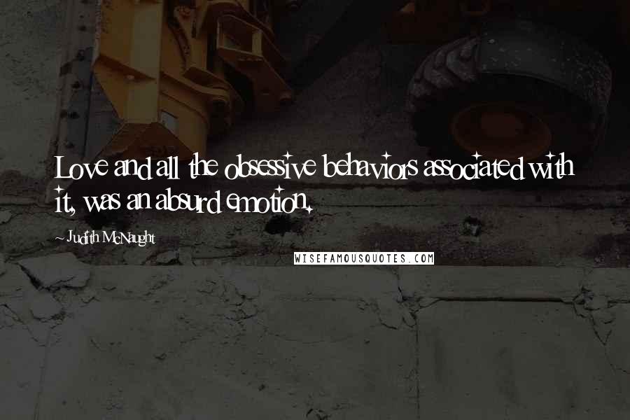 Judith McNaught Quotes: Love and all the obsessive behaviors associated with it, was an absurd emotion.