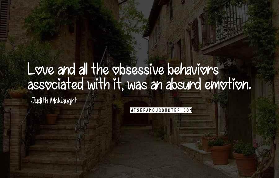 Judith McNaught Quotes: Love and all the obsessive behaviors associated with it, was an absurd emotion.
