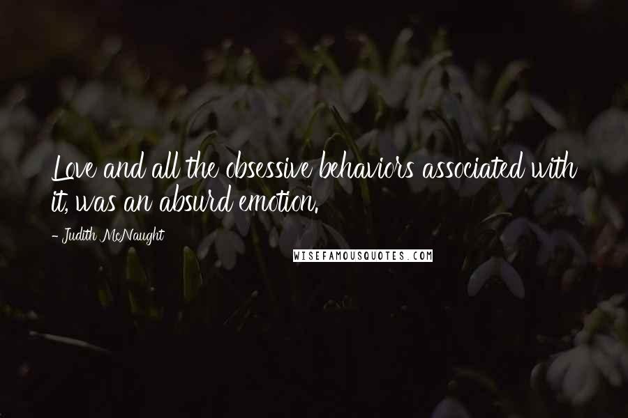 Judith McNaught Quotes: Love and all the obsessive behaviors associated with it, was an absurd emotion.