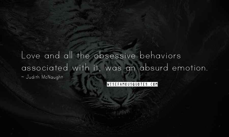 Judith McNaught Quotes: Love and all the obsessive behaviors associated with it, was an absurd emotion.