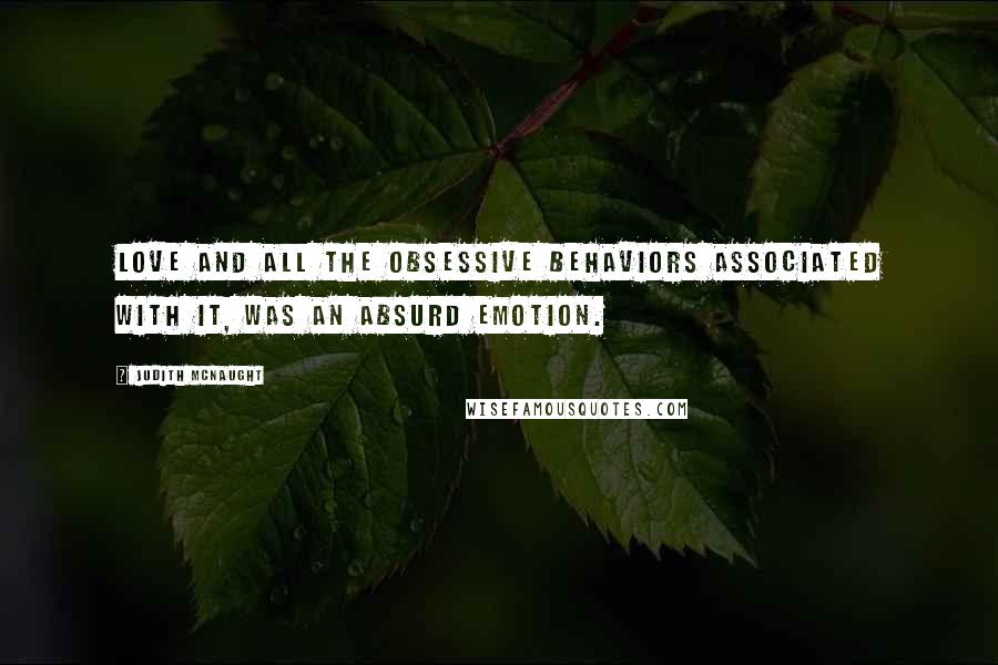 Judith McNaught Quotes: Love and all the obsessive behaviors associated with it, was an absurd emotion.