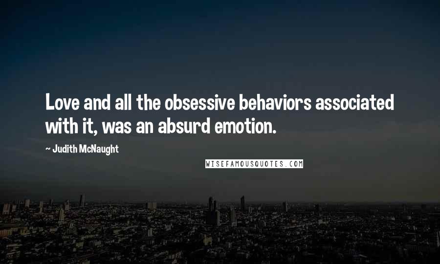Judith McNaught Quotes: Love and all the obsessive behaviors associated with it, was an absurd emotion.