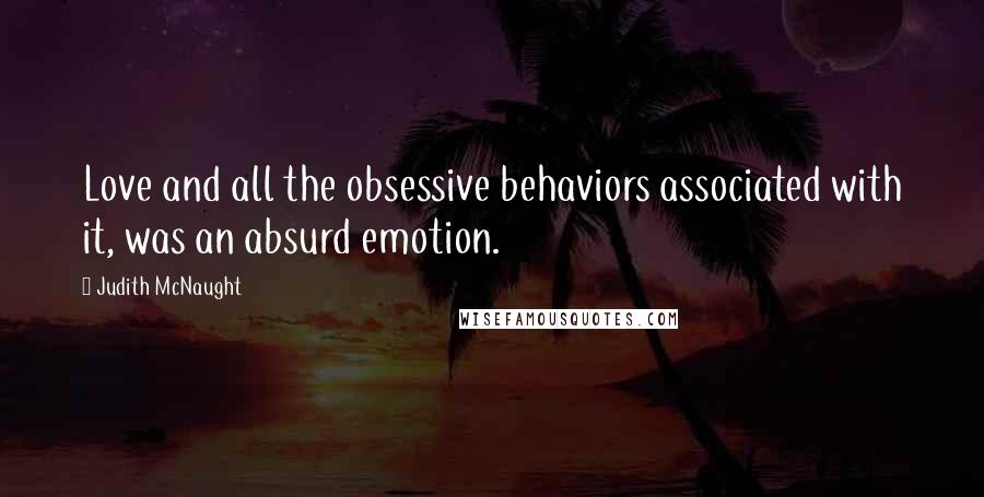 Judith McNaught Quotes: Love and all the obsessive behaviors associated with it, was an absurd emotion.