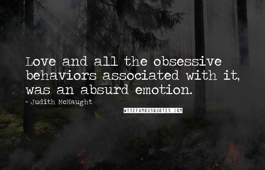 Judith McNaught Quotes: Love and all the obsessive behaviors associated with it, was an absurd emotion.
