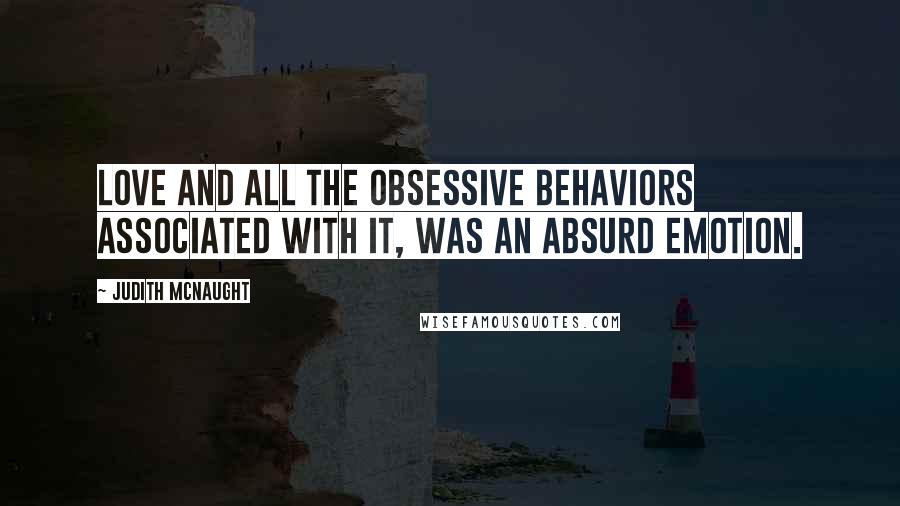 Judith McNaught Quotes: Love and all the obsessive behaviors associated with it, was an absurd emotion.