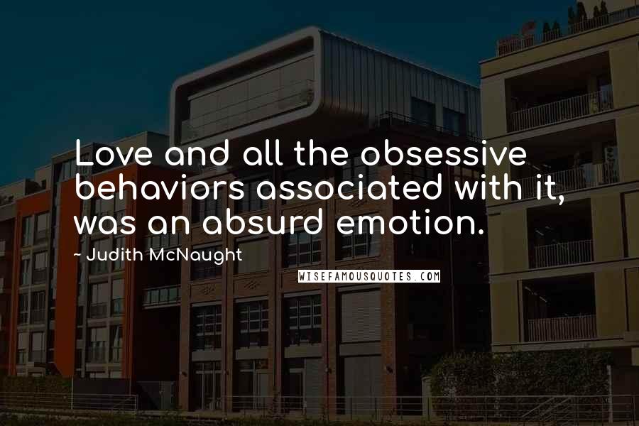 Judith McNaught Quotes: Love and all the obsessive behaviors associated with it, was an absurd emotion.