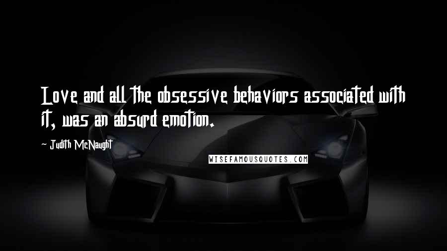 Judith McNaught Quotes: Love and all the obsessive behaviors associated with it, was an absurd emotion.