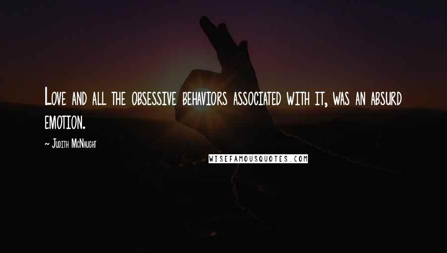 Judith McNaught Quotes: Love and all the obsessive behaviors associated with it, was an absurd emotion.