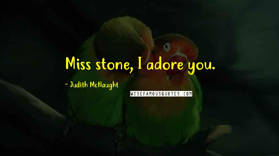 Judith McNaught Quotes: Miss stone, I adore you.