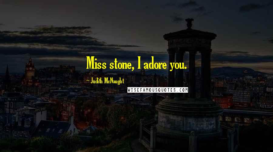 Judith McNaught Quotes: Miss stone, I adore you.