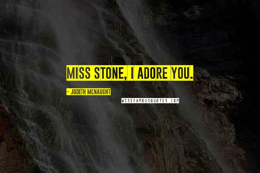 Judith McNaught Quotes: Miss stone, I adore you.