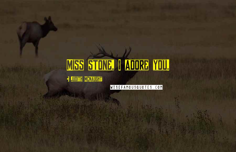 Judith McNaught Quotes: Miss stone, I adore you.