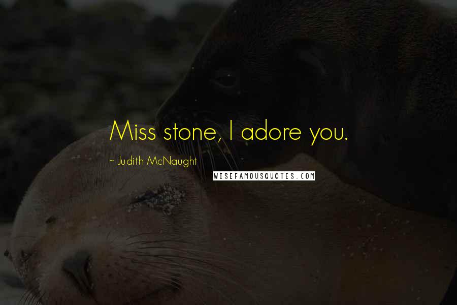 Judith McNaught Quotes: Miss stone, I adore you.