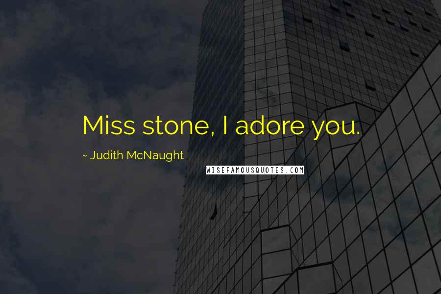 Judith McNaught Quotes: Miss stone, I adore you.