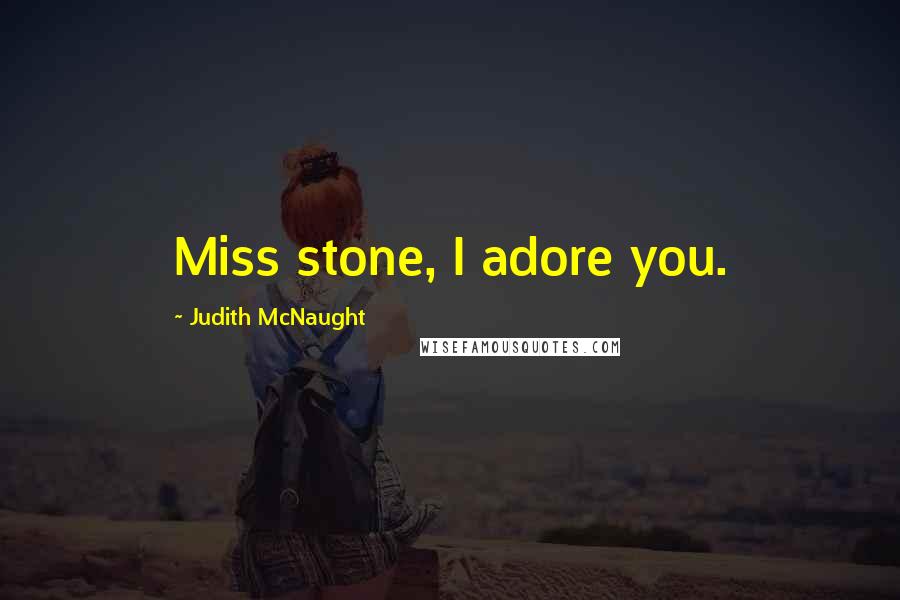 Judith McNaught Quotes: Miss stone, I adore you.