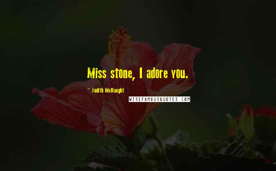 Judith McNaught Quotes: Miss stone, I adore you.