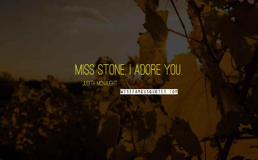 Judith McNaught Quotes: Miss stone, I adore you.