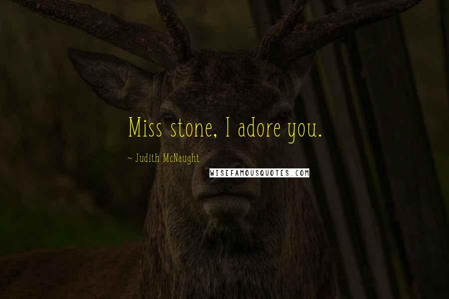 Judith McNaught Quotes: Miss stone, I adore you.