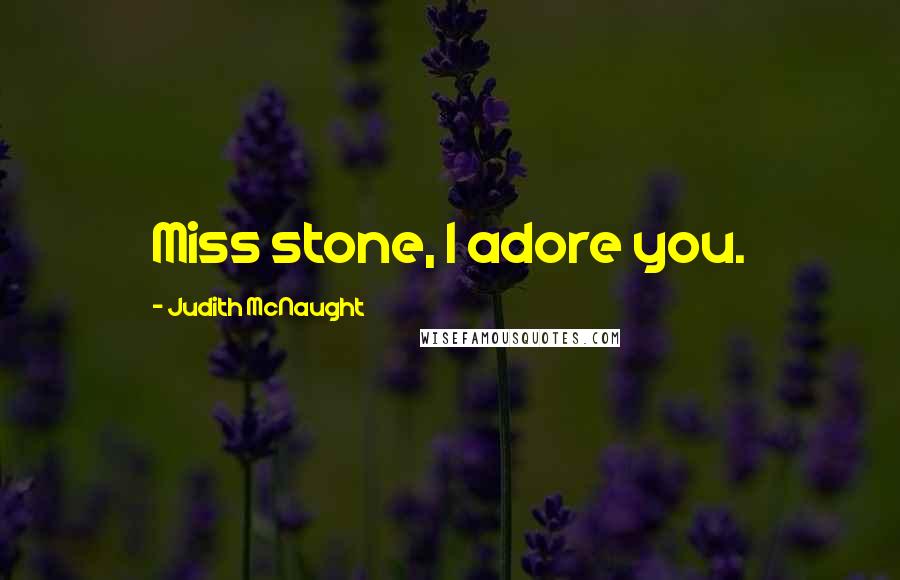 Judith McNaught Quotes: Miss stone, I adore you.