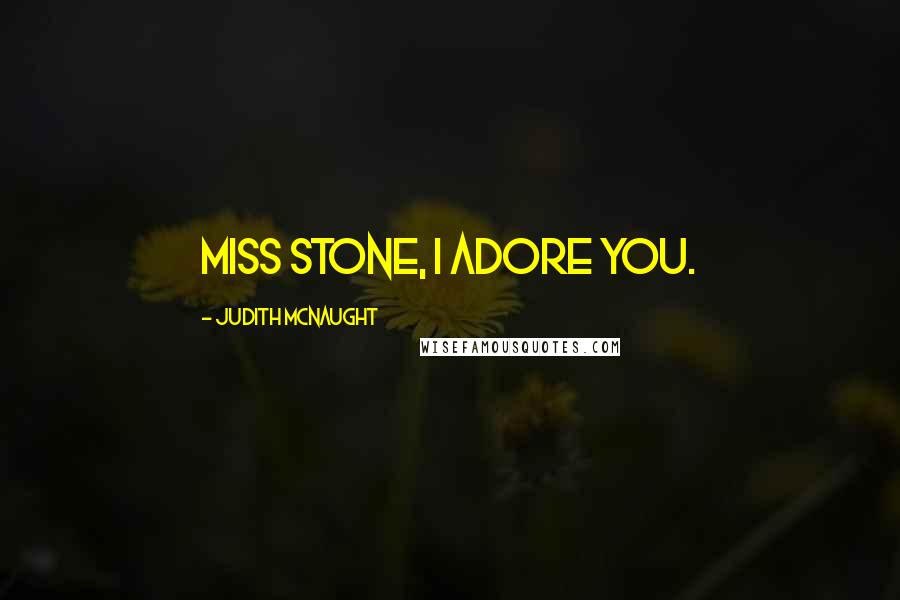 Judith McNaught Quotes: Miss stone, I adore you.