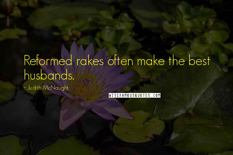 Judith McNaught Quotes: Reformed rakes often make the best husbands.