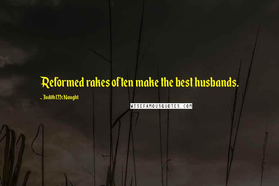 Judith McNaught Quotes: Reformed rakes often make the best husbands.