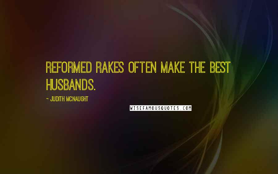 Judith McNaught Quotes: Reformed rakes often make the best husbands.