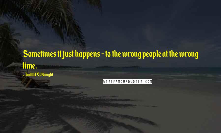Judith McNaught Quotes: Sometimes it just happens - to the wrong people at the wrong time.