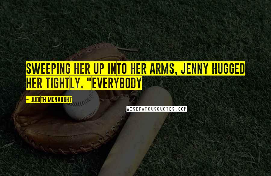 Judith McNaught Quotes: Sweeping her up into her arms, Jenny hugged her tightly. "Everybody