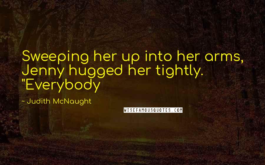 Judith McNaught Quotes: Sweeping her up into her arms, Jenny hugged her tightly. "Everybody