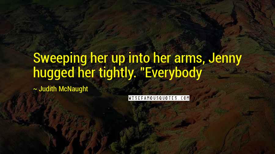 Judith McNaught Quotes: Sweeping her up into her arms, Jenny hugged her tightly. "Everybody