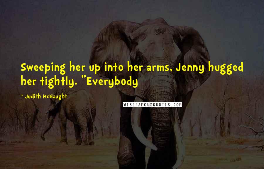 Judith McNaught Quotes: Sweeping her up into her arms, Jenny hugged her tightly. "Everybody