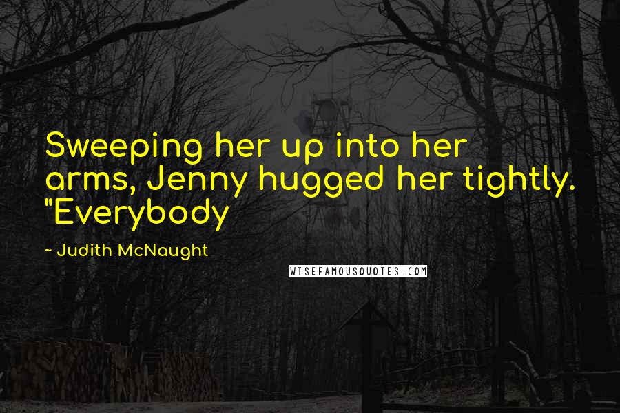 Judith McNaught Quotes: Sweeping her up into her arms, Jenny hugged her tightly. "Everybody