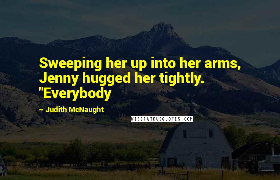 Judith McNaught Quotes: Sweeping her up into her arms, Jenny hugged her tightly. "Everybody