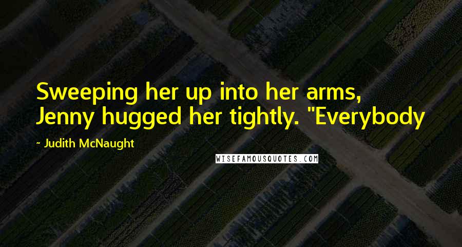 Judith McNaught Quotes: Sweeping her up into her arms, Jenny hugged her tightly. "Everybody