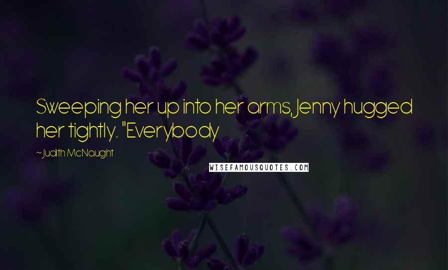 Judith McNaught Quotes: Sweeping her up into her arms, Jenny hugged her tightly. "Everybody