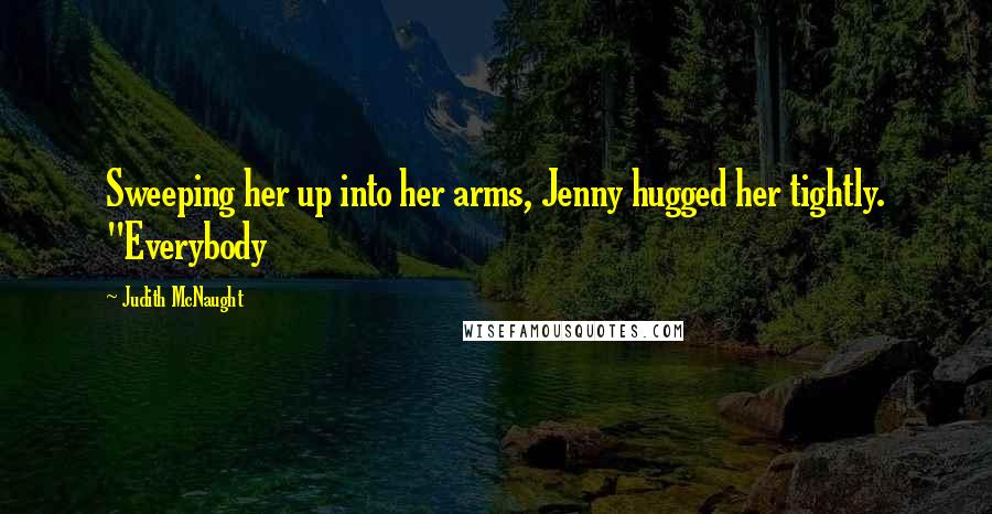 Judith McNaught Quotes: Sweeping her up into her arms, Jenny hugged her tightly. "Everybody