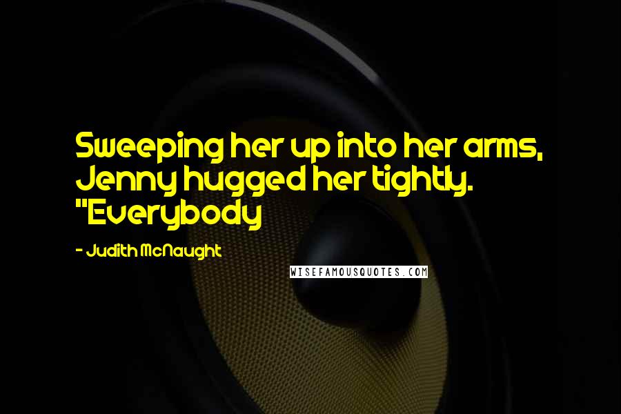 Judith McNaught Quotes: Sweeping her up into her arms, Jenny hugged her tightly. "Everybody