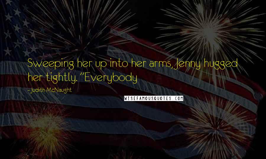 Judith McNaught Quotes: Sweeping her up into her arms, Jenny hugged her tightly. "Everybody