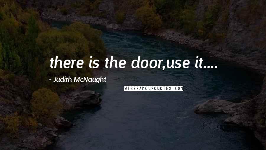 Judith McNaught Quotes: there is the door,use it....