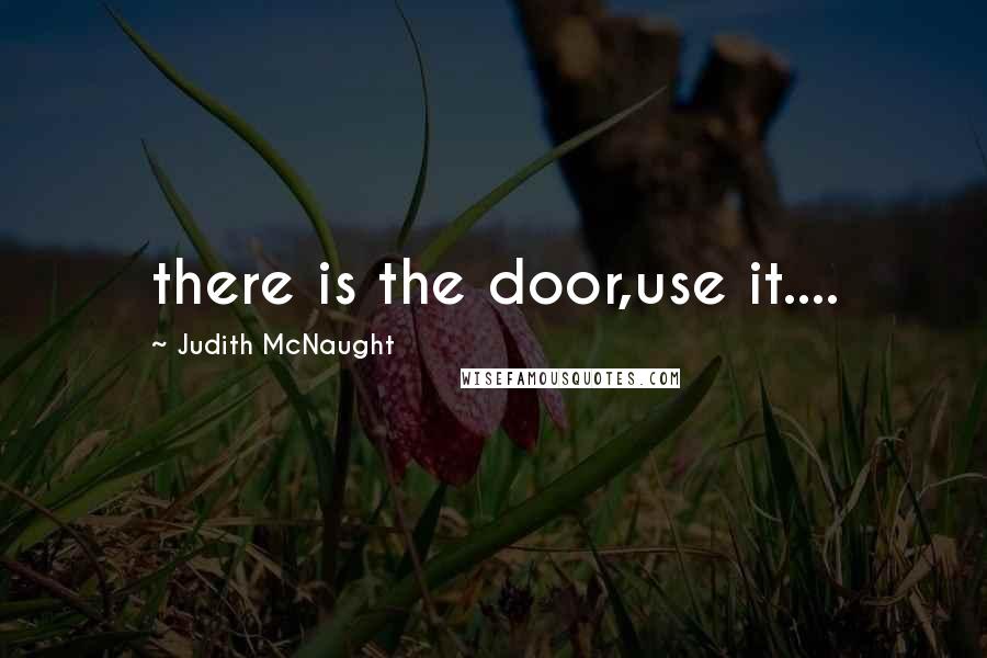 Judith McNaught Quotes: there is the door,use it....