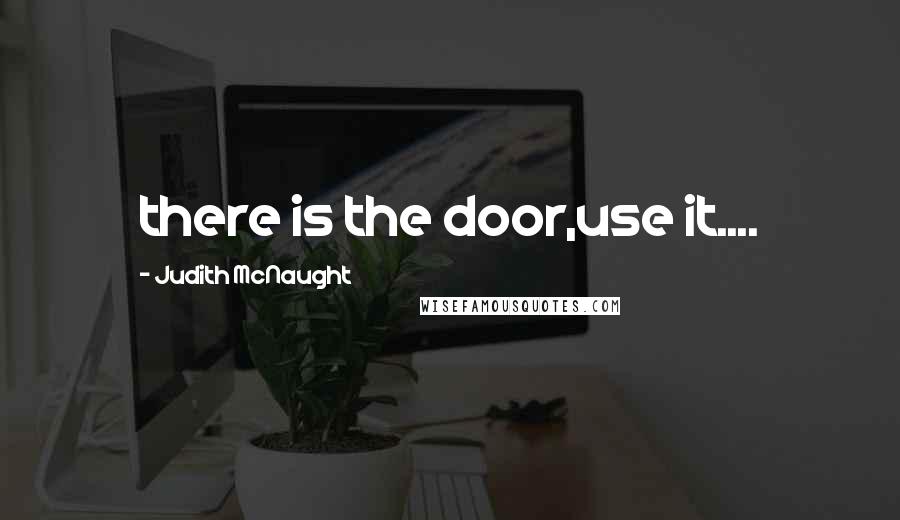Judith McNaught Quotes: there is the door,use it....