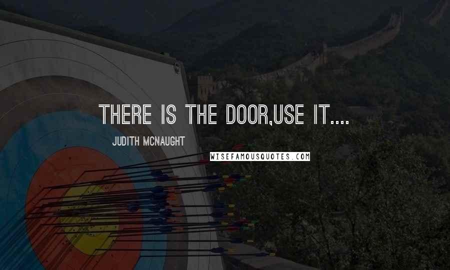 Judith McNaught Quotes: there is the door,use it....