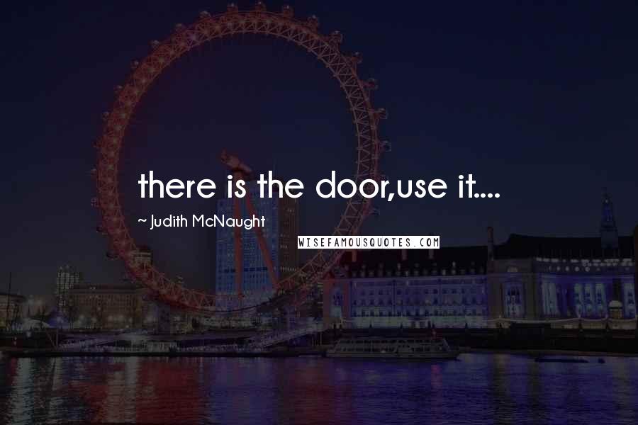Judith McNaught Quotes: there is the door,use it....