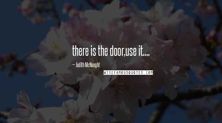 Judith McNaught Quotes: there is the door,use it....