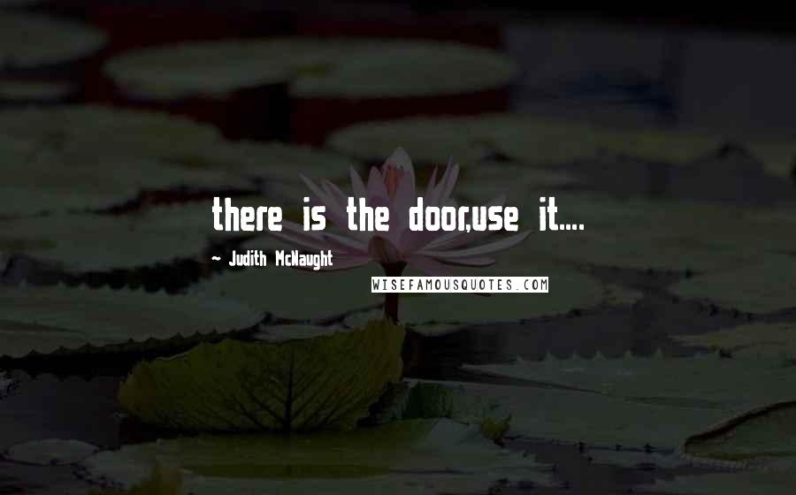 Judith McNaught Quotes: there is the door,use it....
