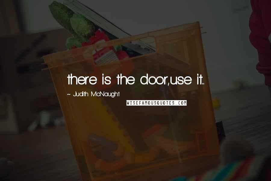 Judith McNaught Quotes: there is the door,use it....