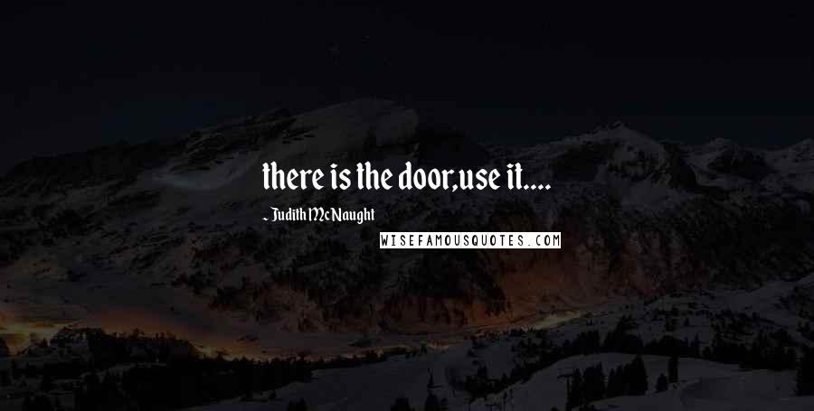 Judith McNaught Quotes: there is the door,use it....
