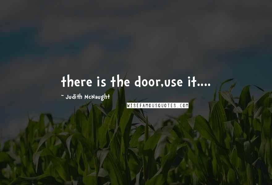 Judith McNaught Quotes: there is the door,use it....
