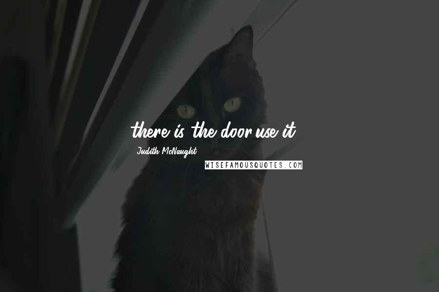 Judith McNaught Quotes: there is the door,use it....